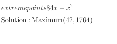 The extreme points of 84x-x^2 are Maximum(42,1764)